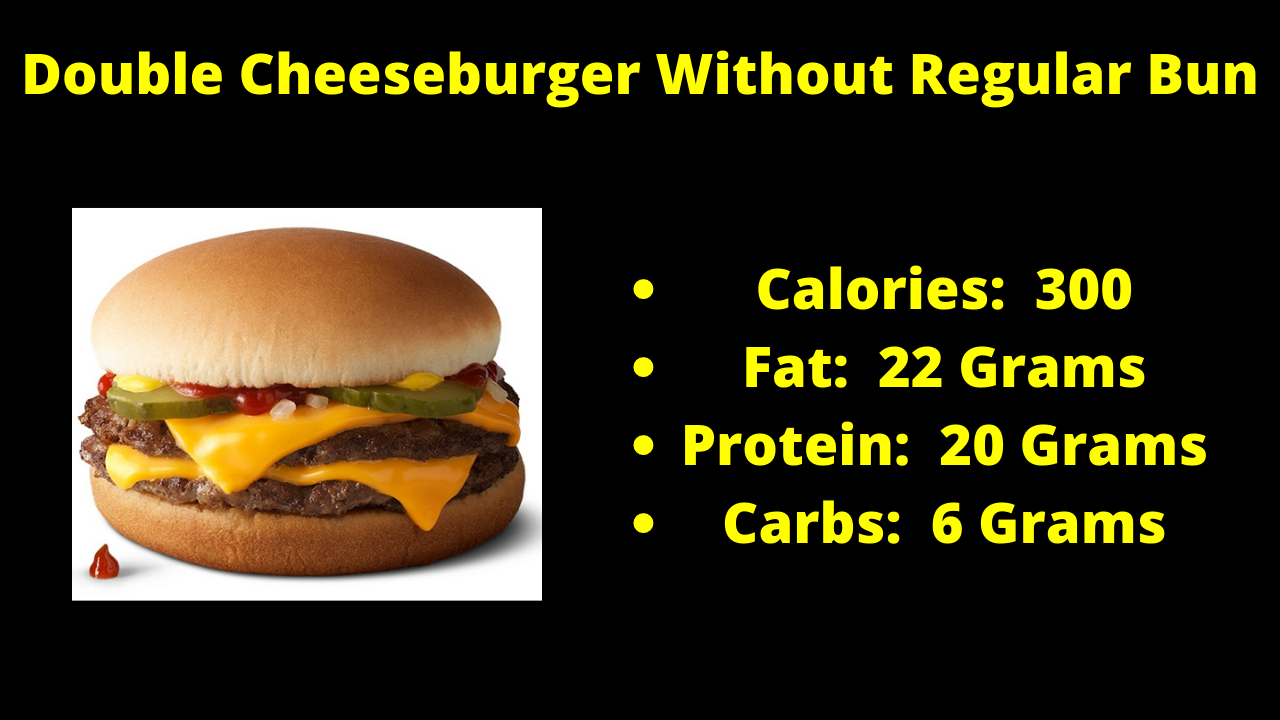 Here are the nutritional numbers for the Double Cheeseburger without the Regular Bun!